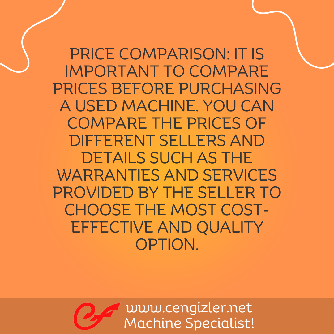 5 Price Comparison. It is important to compare prices before purchasing a used machine